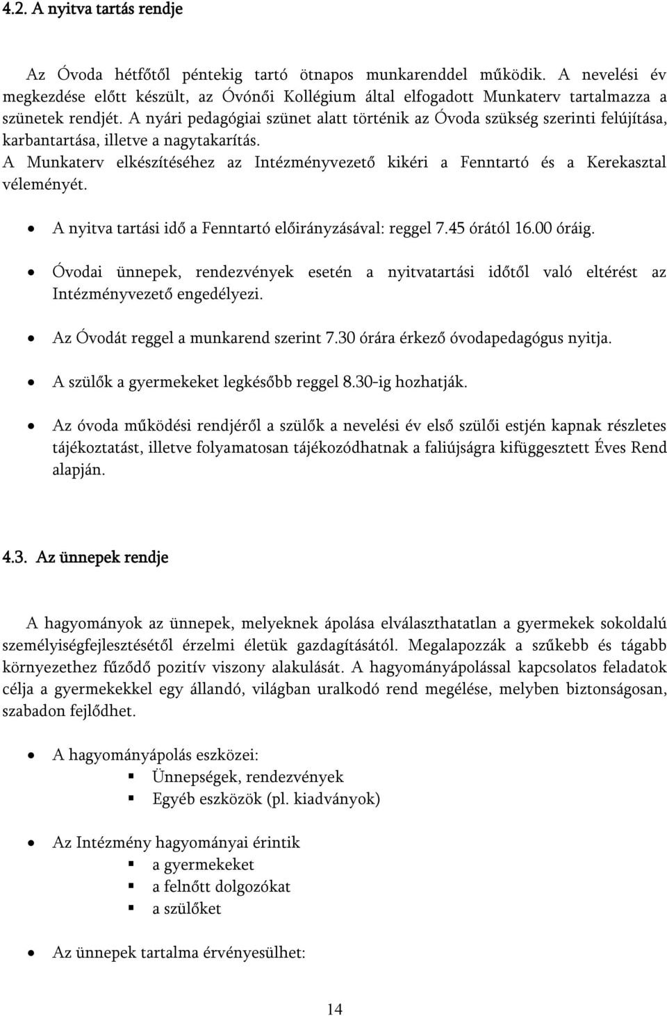 A nyári pedagógiai szünet alatt történik az Óvda szükség szerinti felújítása, karbantartása, illetve a nagytakarítás.