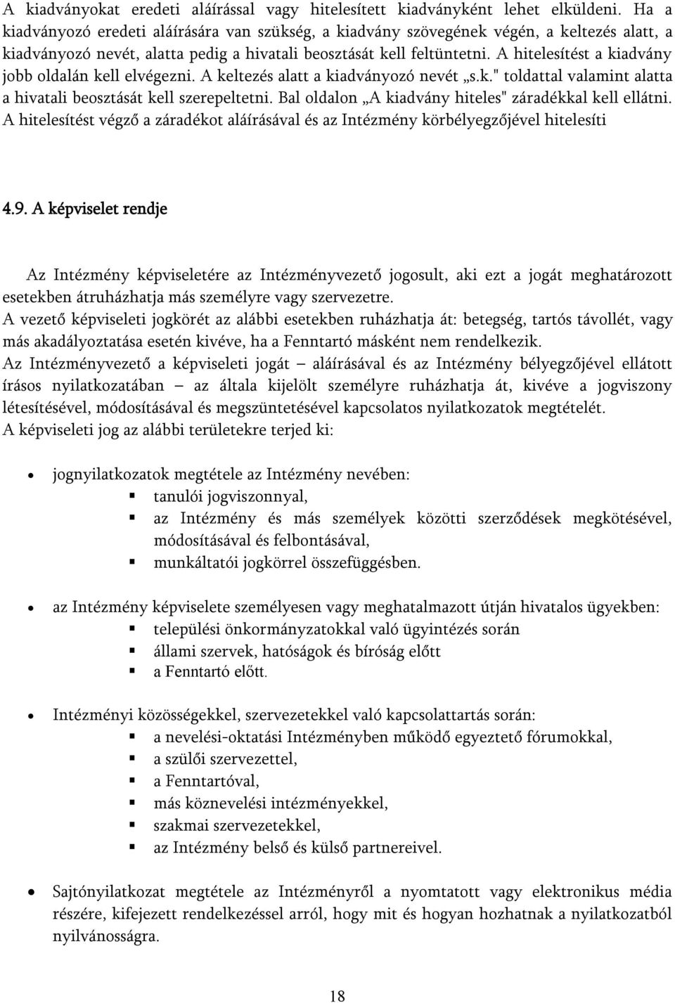 A hitelesítést a kiadvány jbb ldalán kell elvégezni. A keltezés alatt a kiadványzó nevét s.k." tldattal valamint alatta a hivatali besztását kell szerepeltetni.