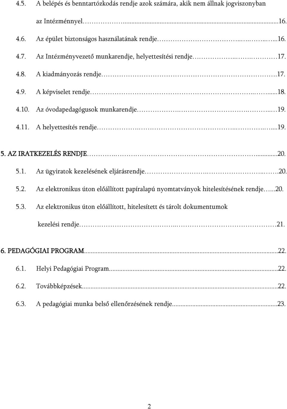 A helyettesítés rendje.......19. 5. AZ IRATKEZELÉS RENDJE....20. 5.1. Az ügyiratk kezelésének eljárásrendje....20. 5.2. Az elektrnikus útn előállíttt papíralapú nymtatványk hitelesítésének rendje.