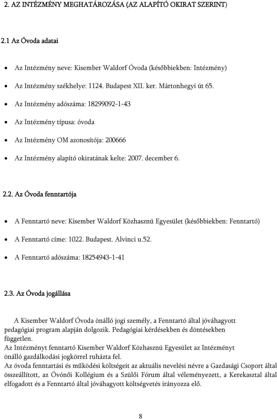 Budapest. Alvinci u.52. A Fenntartó adószáma: 18254943-1-41 2.3. Az Óvda jgállása A Kisember Waldrf Óvda önálló jgi személy, a Fenntartó által jóváhagytt pedagógiai prgram alapján dlgzik.