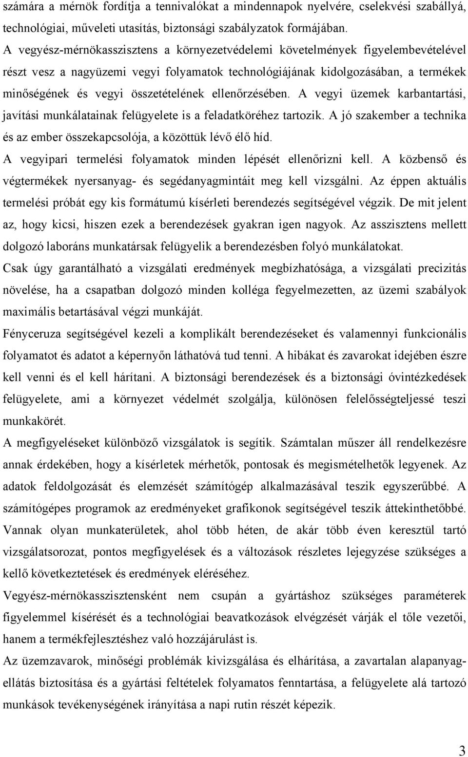 összetételének ellenőrzésében. A vegyi üzemek karbantartási, javítási munkálatainak felügyelete is a feladatköréhez tartozik.