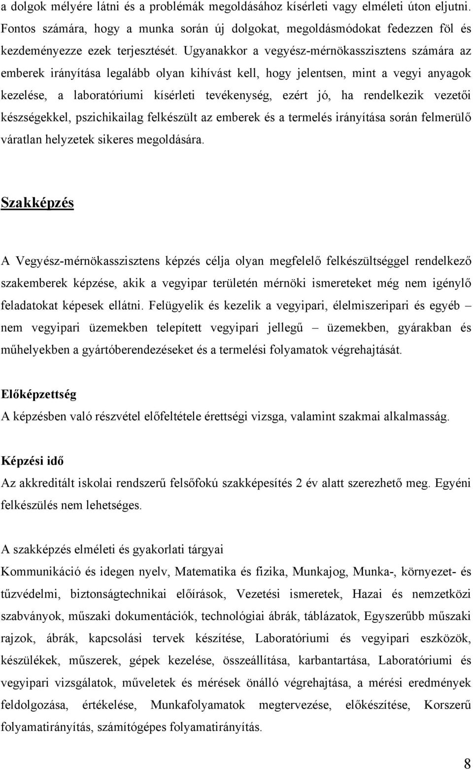 Ugyanakkor a vegyész-mérnökasszisztens számára az emberek irányítása legalább olyan kihívást kell, hogy jelentsen, mint a vegyi anyagok kezelése, a laboratóriumi kísérleti tevékenység, ezért jó, ha