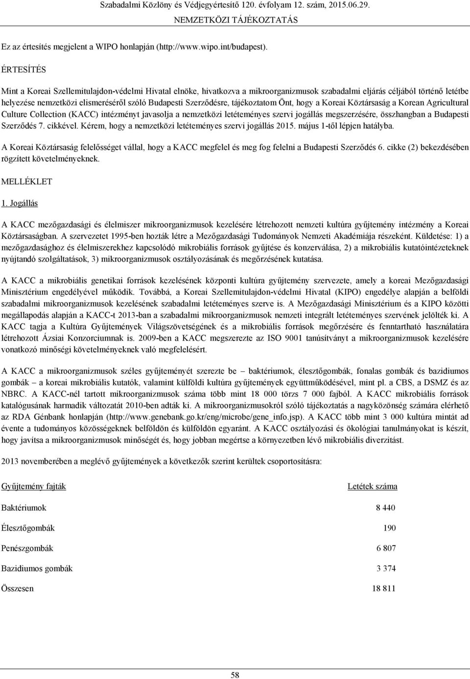 Szerződésre, tájékoztatom Önt, hogy a Koreai Köztársaság a Korean Agricultural Culture Collection (KACC) intézményt javasolja a nemzetközi letéteményes szervi jogállás megszerzésére, összhangban a