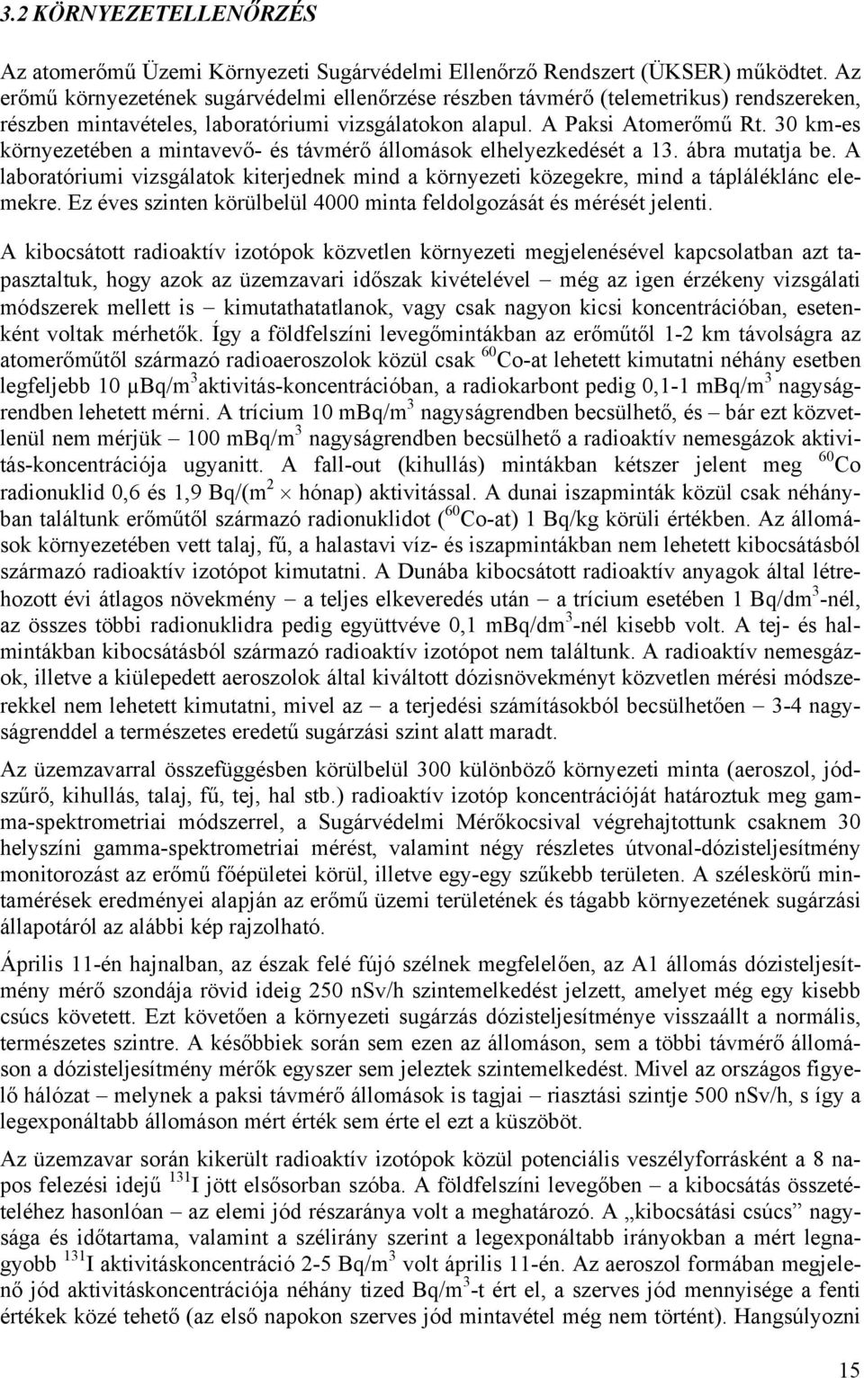 30 km-es környezetében a mintavevő- és távmérő állomások elhelyezkedését a 13. ábra mutatja be. A laboratóriumi vizsgálatok kiterjednek mind a környezeti közegekre, mind a tápláléklánc elemekre.