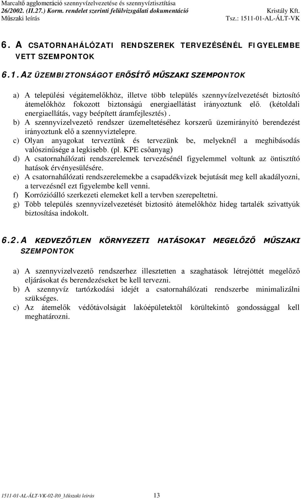 (kétoldali energiaellátás, vagy beépített áramfejlesztés). b) A szennyvízelvezető rendszer üzemeltetéséhez korszerű üzemirányító berendezést irányoztunk elő a szennyvíztelepre.