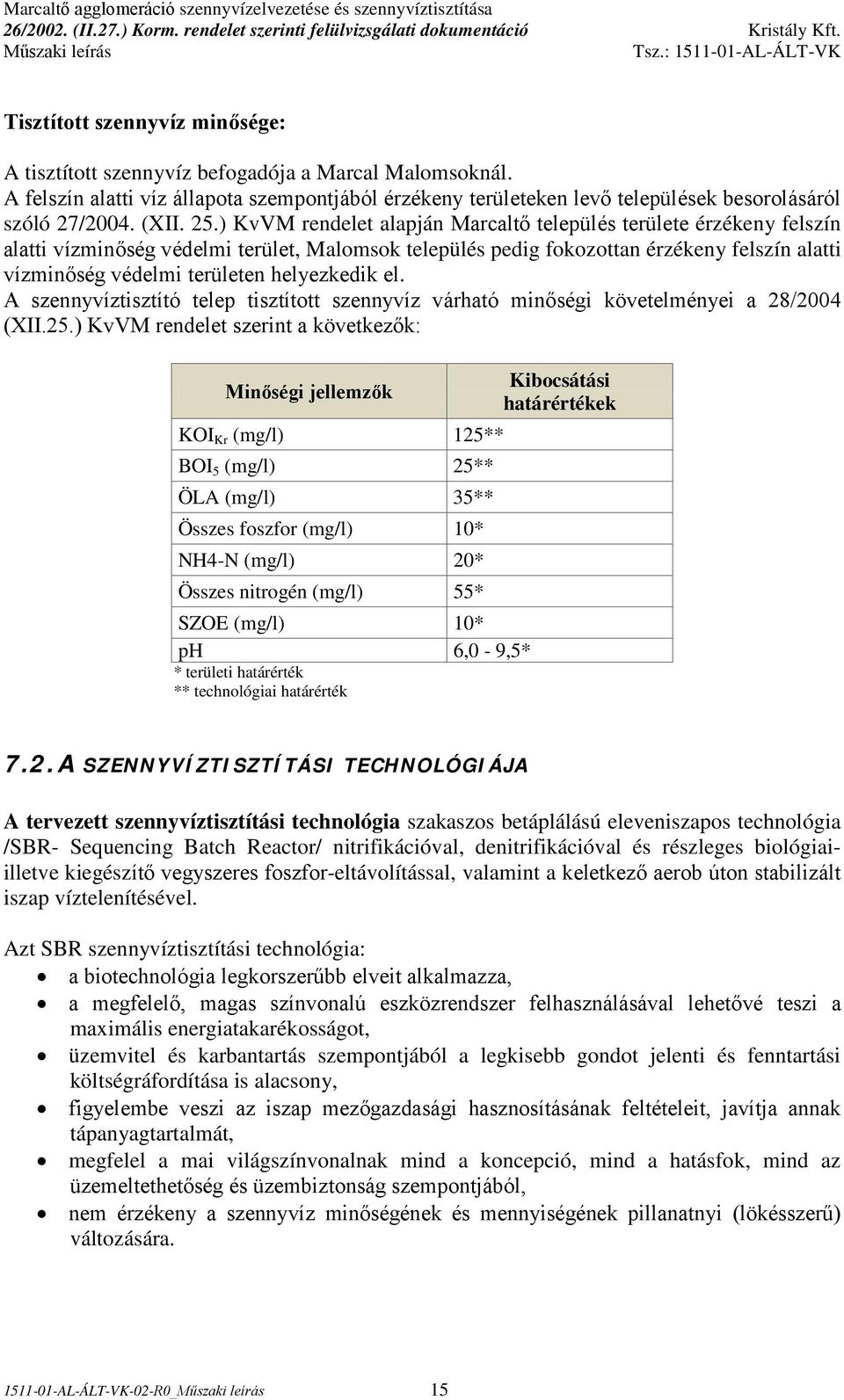 ) KvVM rendelet alapján Marcaltő település területe érzékeny felszín alatti vízminőség védelmi terület, Malomsok település pedig fokozottan érzékeny felszín alatti vízminőség védelmi területen