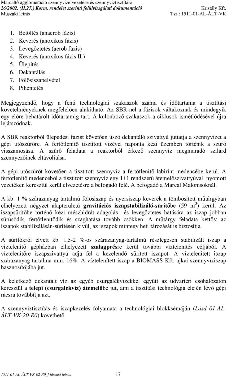 Az SBR-nél a fázisok váltakoznak és mindegyik egy előre behatárolt időtartamig tart. A különböző szakaszok a ciklusok ismétlődésével újra lejátszódnak.