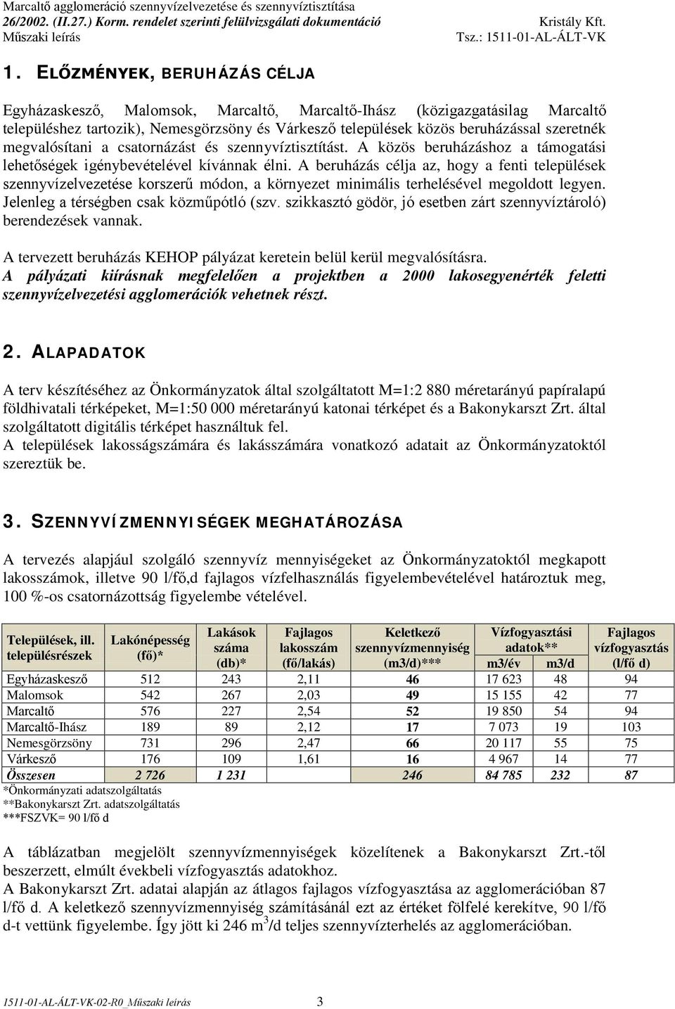 A beruházás célja az, hogy a fenti települések szennyvízelvezetése korszerű módon, a környezet minimális terhelésével megoldott legyen. Jelenleg a térségben csak közműpótló (szv.