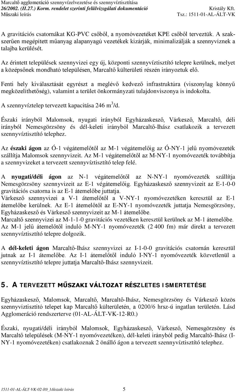 Fenti hely kiválasztását egyrészt a meglévő kedvező infrastruktúra (viszonylag könnyű megközelíthetőség), valamint a terület önkormányzati tulajdonviszonya is indokolta.