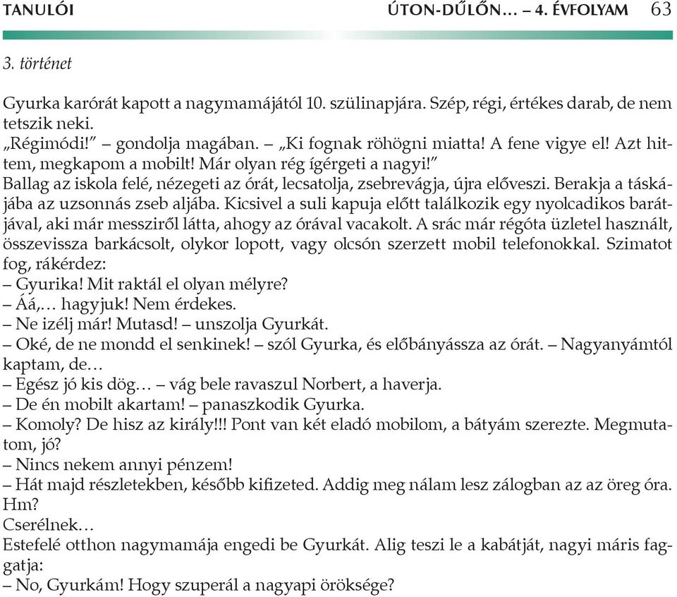 Berakja a táskájába az uzsonnás zseb aljába. Kicsivel a suli kapuja előtt találkozik egy nyolcadikos barátjával, aki már messziről látta, ahogy az órával vacakolt.