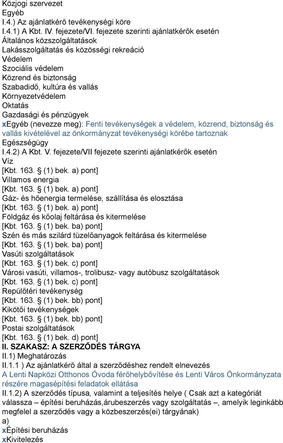 Oktatás Gazdasági és pénzügyek xegyéb (nevezze meg): Fenti tevékenységek a védelem, közrend, biztonság és vallás kivételével az önkormányzat tevékenységi körébe tartoznak Egészségügy I.4.2) A Kbt. V.