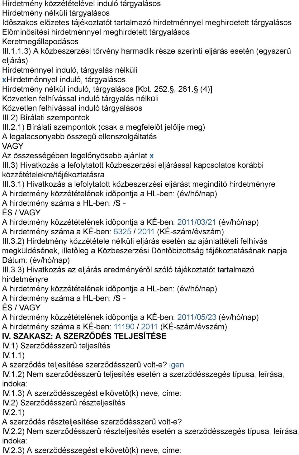 1.3) A közbeszerzési törvény harmadik része szerinti eljárás esetén (egyszerű eljárás) Hirdetménnyel induló, tárgyalás nélküli xhirdetménnyel induló, tárgyalásos Hirdetmény nélkül induló, tárgyalásos