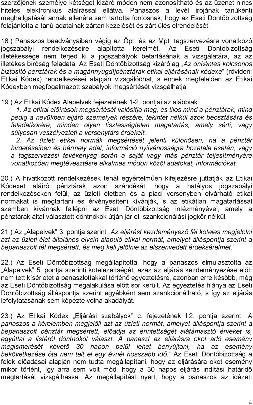 ) Panaszos beadványaiban végig az Öpt. és az Mpt. tagszervezésre vonatkozó jogszabályi rendelkezéseire alapította kérelmét.