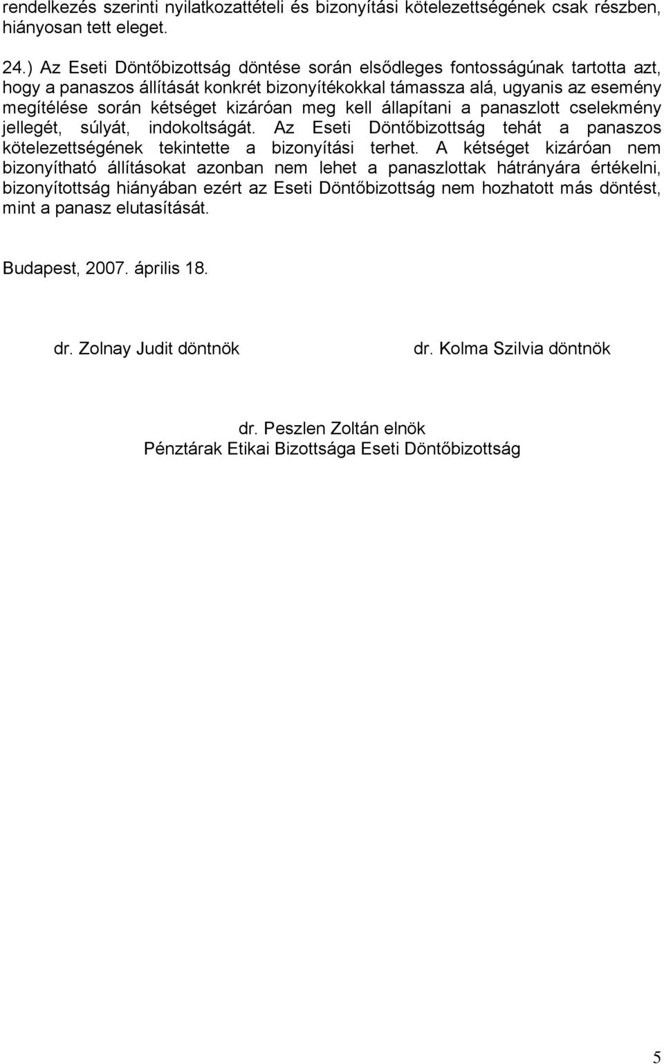 meg kell állapítani a panaszlott cselekmény jellegét, súlyát, indokoltságát. Az Eseti Döntőbizottság tehát a panaszos kötelezettségének tekintette a bizonyítási terhet.