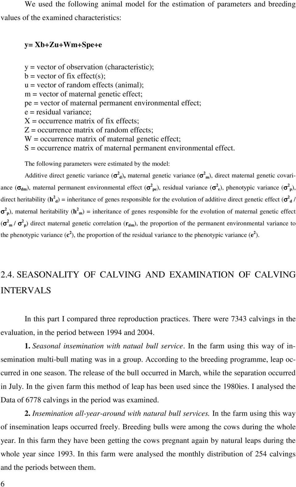 fix effects; Z = occurrence matrix of random effects; W = occurrence matrix of maternal genetic effect; S = occurrence matrix of maternal permanent environmental effect.