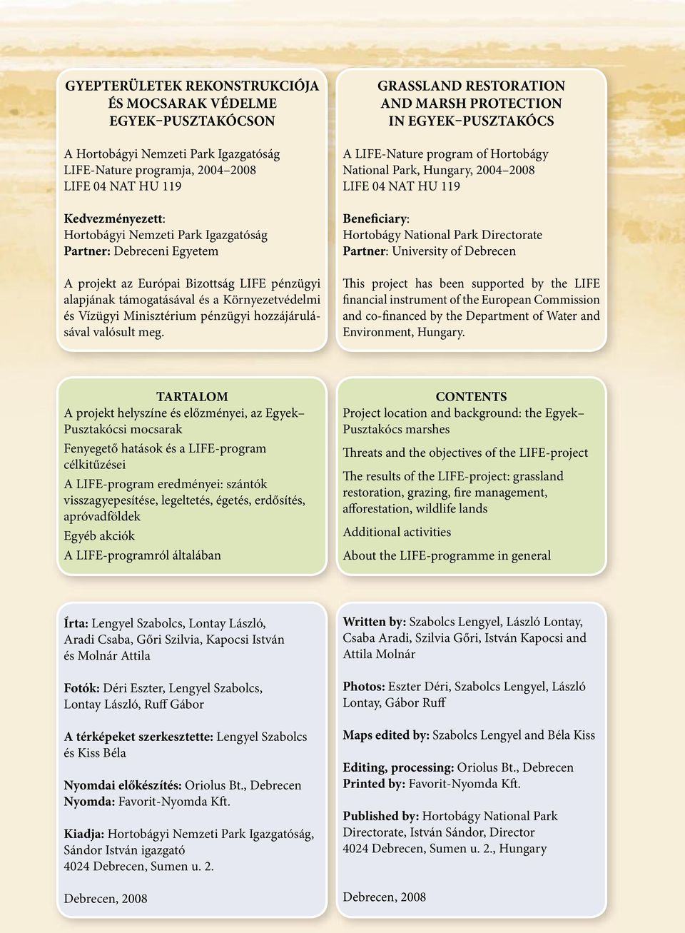 GRASSLAND RESTORATION AND MARSH PROTECTION IN EGYEK PUSZTAKÓCS A LIFE-Nature program of Hortobágy National Park, Hungary, 2004 2008 LIFE 04 NAT HU 119 Beneficiary: Hortobágy National Park Directorate