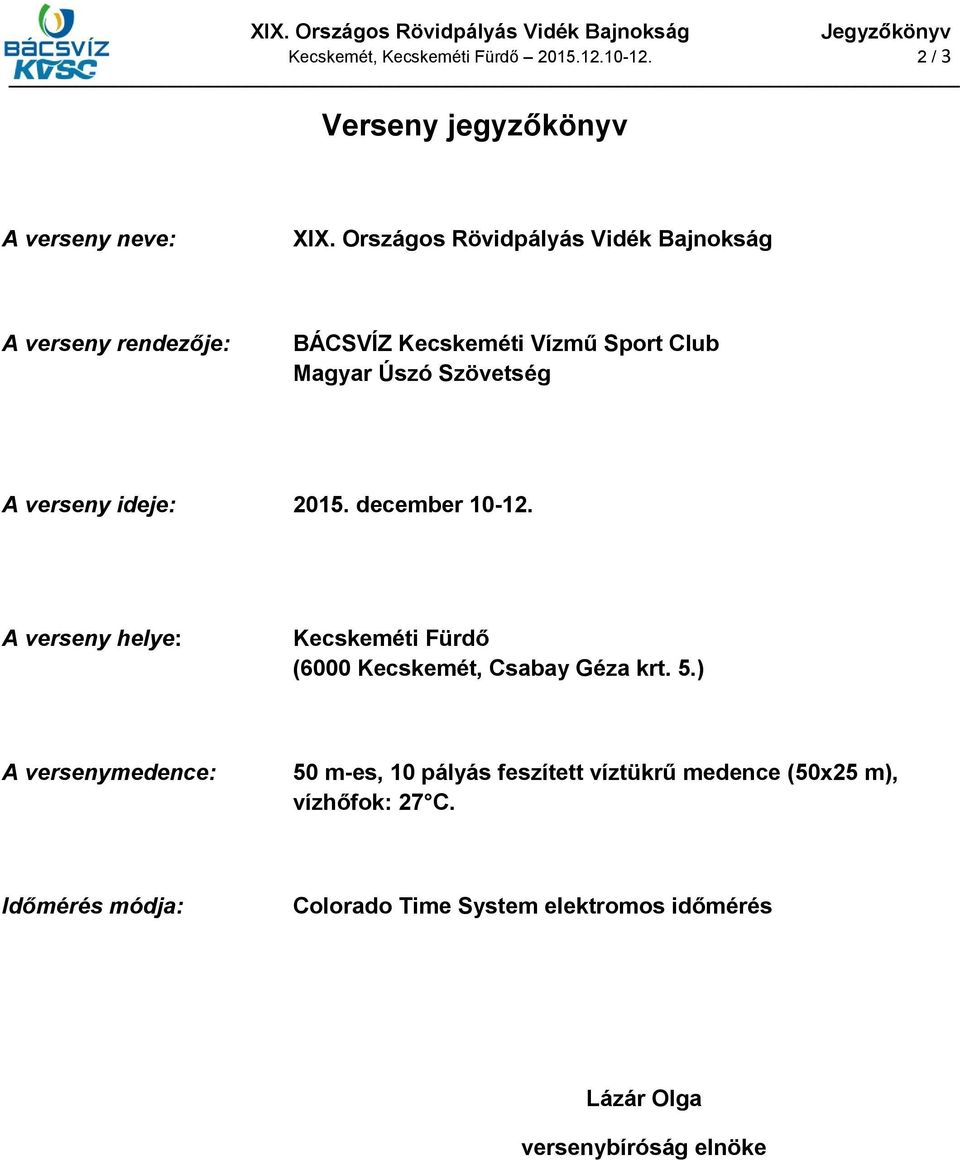 Országos Rövidpályás Vidék Bajnokság A verseny rendezője: BÁCSVÍZ Kecskeméti Vízmű Sport Club Magyar Úszó Szövetség A verseny ideje: 2015.