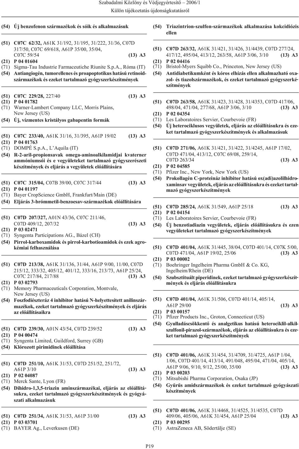 , Róma (IT) (54) Antiangiogén, tumorellenes és proapoptotikus hatású retinoidszármazékok és ezeket tartalmazó (51) C07C 229/28, 227/40 (21) P 04 01782 (71) Warner-Lambert Company LLC, Morris Plains,