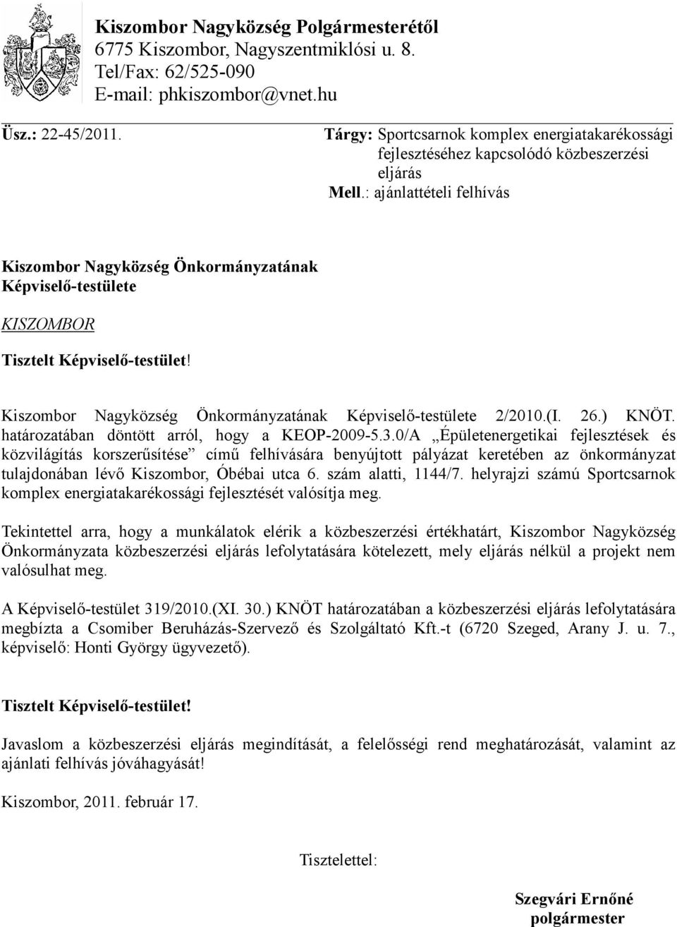 : ajánlattételi felhívás Kiszombor Nagyközség Önkormányzatának Képviselı-testülete KISZOMBOR Tisztelt Képviselı-testület! Kiszombor Nagyközség Önkormányzatának Képviselı-testülete 2/2010.(I. 26.