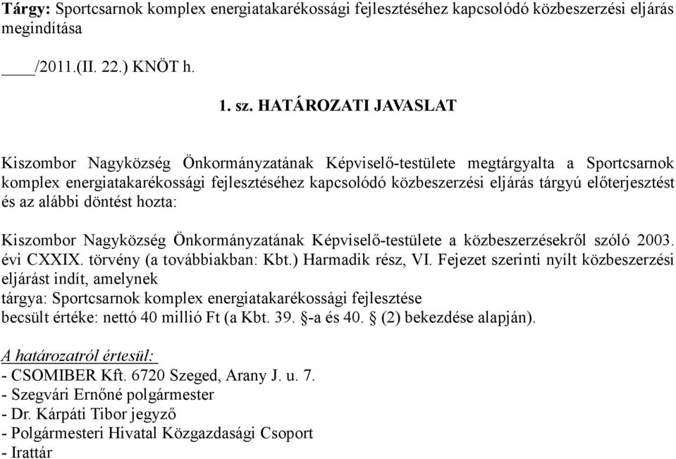 elıterjesztést és az alábbi döntést hozta: Kiszombor Nagyközség Önkormányzatának Képviselı-testülete a közbeszerzésekrıl szóló 2003. évi CXXIX. törvény (a továbbiakban: Kbt.) Harmadik rész, VI.