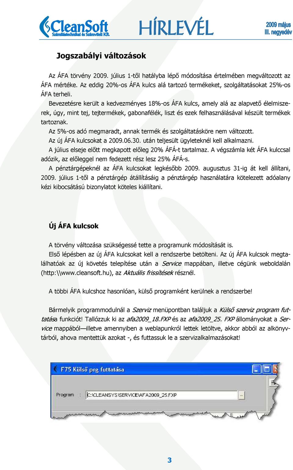 Bevezetésre került a kedvezményes 18%-os ÁFA kulcs, amely alá az alapvetı élelmiszerek, úgy, mint tej, tejtermékek, gabonafélék, liszt és ezek felhasználásával készült termékek tartoznak.