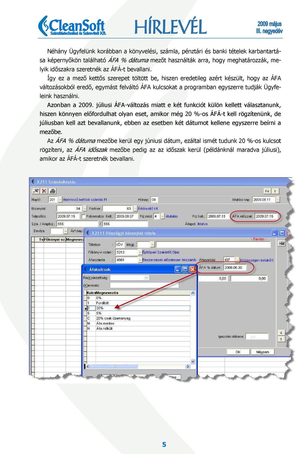 Így ez a mezı kettıs szerepet töltött be, hiszen eredetileg azért készült, hogy az ÁFA változásokból eredı, egymást felváltó ÁFA kulcsokat a programban egyszerre tudják Ügyfeleink használni.