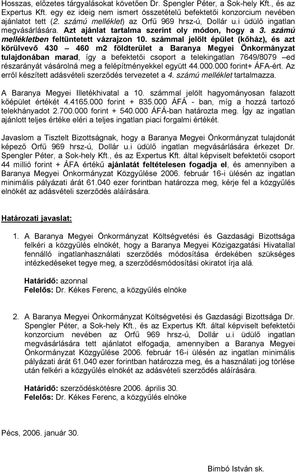 számmal jelölt épület (kőház), és azt körülvevő 430 460 m2 földterület a Baranya Megyei Önkormányzat tulajdonában marad, így a befektetői csoport a telekingatlan 7649/8079 ed részarányát vásárolná