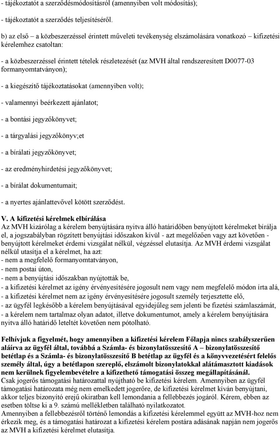 D0077-03 formanyomtatványon); - a kiegészítő tájékoztatásokat (amennyiben volt); - valamennyi beérkezett ajánlatot; - a bontási jegyzőkönyvet; - a tárgyalási jegyzőkönyv;et - a bírálati