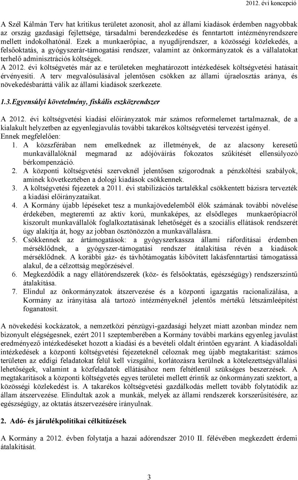 Ezek a munkaerőpiac, a nyugdíjrendszer, a közösségi közlekedés, a felsőoktatás, a gyógyszerár-támogatási rendszer, valamint az önkormányzatok és a vállalatokat terhelő adminisztrációs költségek.