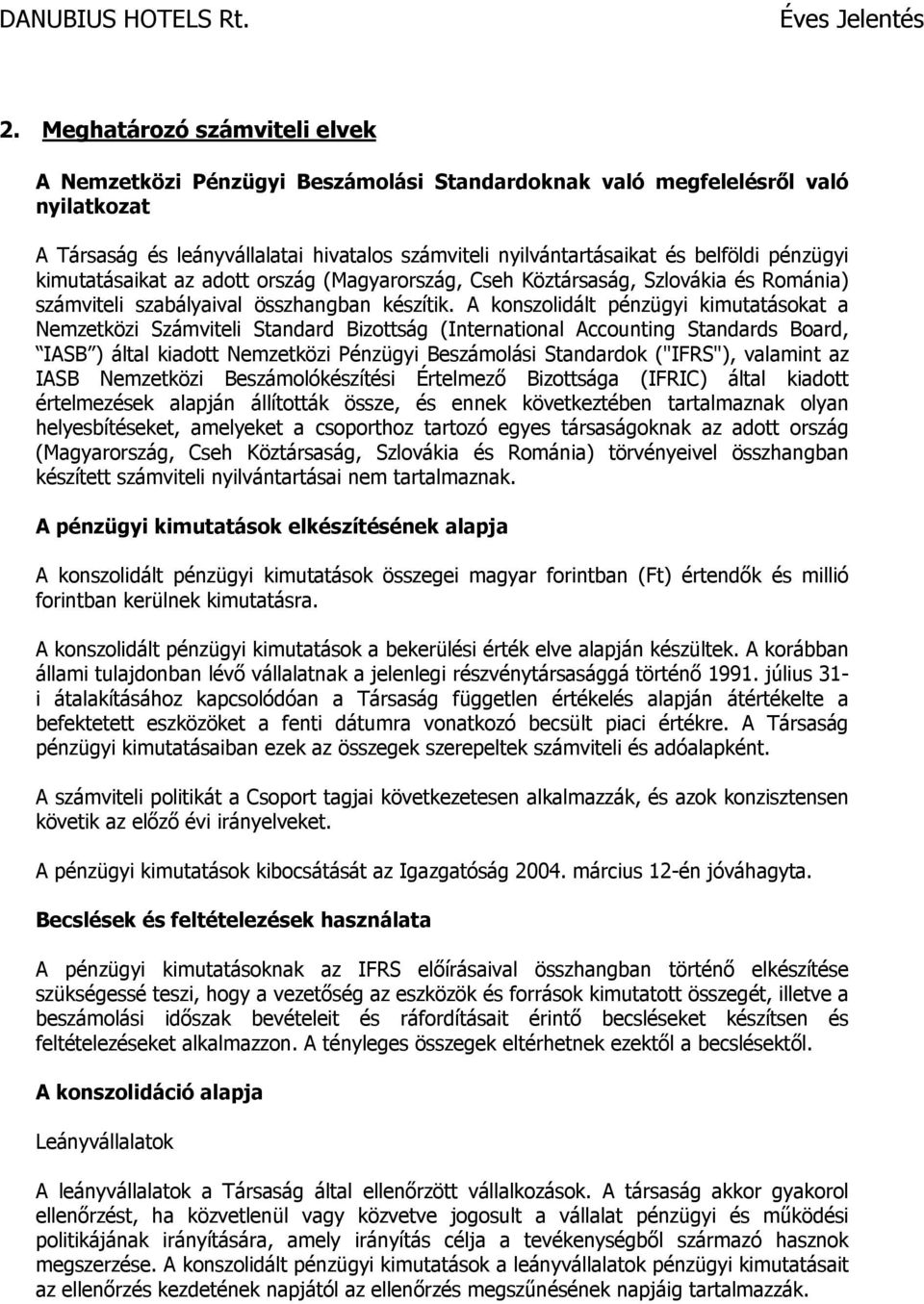 A konszolidált pénzügyi kimutatásokat a Nemzetközi Számviteli Standard Bizottság (International Accounting Standards Board, IASB ) által kiadott Nemzetközi Pénzügyi Beszámolási Standardok ("IFRS"),