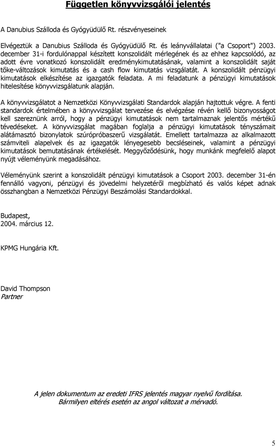 kimutatás és a cash flow kimutatás vizsgálatát. A konszolidált pénzügyi kimutatások elkészítése az igazgatók feladata. A mi feladatunk a pénzügyi kimutatások hitelesítése könyvvizsgálatunk alapján.