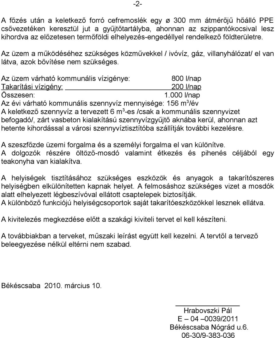 Az üzem várható kommunális vízigénye: 800 l/nap Takarítási vízigény: 200 l/nap Összesen: 1.