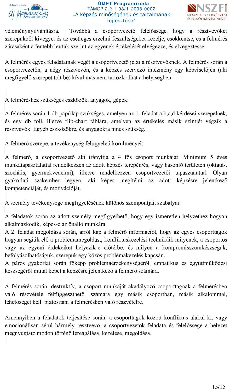 értékelését elvégezze, és elvégeztesse. A felmérés egyes feladatainak végét a csoportvezető jelzi a résztvevőknek.