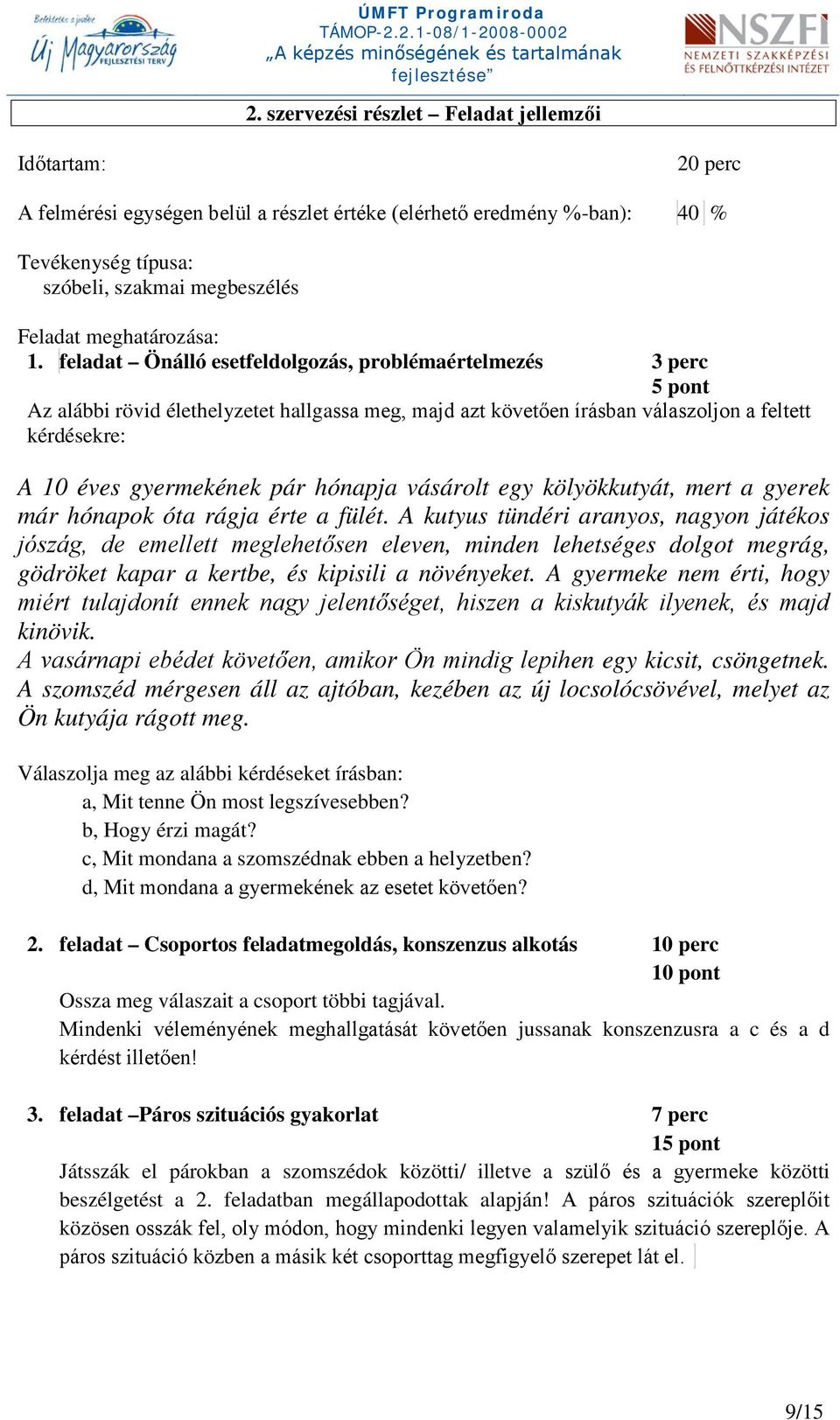 feladat Önálló esetfeldolgozás, problémaértelmezés 3 perc 5 pont Az alábbi rövid élethelyzetet hallgassa meg, majd azt követően írásban válaszoljon a feltett kérdésekre: A 10 éves gyermekének pár