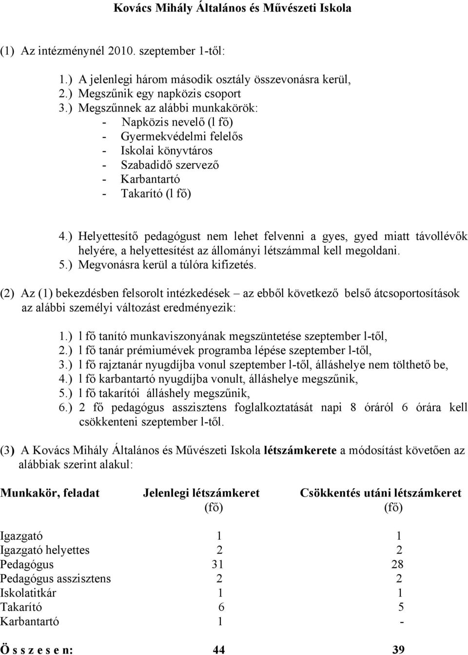 ) Helyettesítő pedagógust nem lehet felvenni a gyes, gyed miatt távollévők helyére, a helyettesítést az állományi létszámmal kell megoldani. 5.) Megvonásra kerül a túlóra kifizetés.