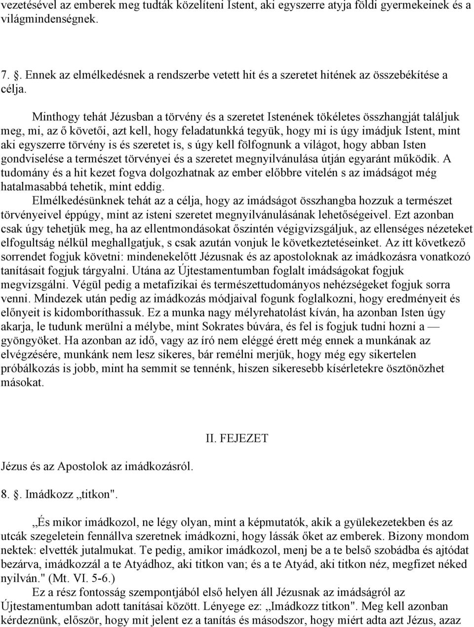 Minthogy tehát Jézusban a törvény és a szeretet Istenének tökéletes összhangját találjuk meg, mi, az ő követői, azt kell, hogy feladatunkká tegyük, hogy mi is úgy imádjuk Istent, mint aki egyszerre