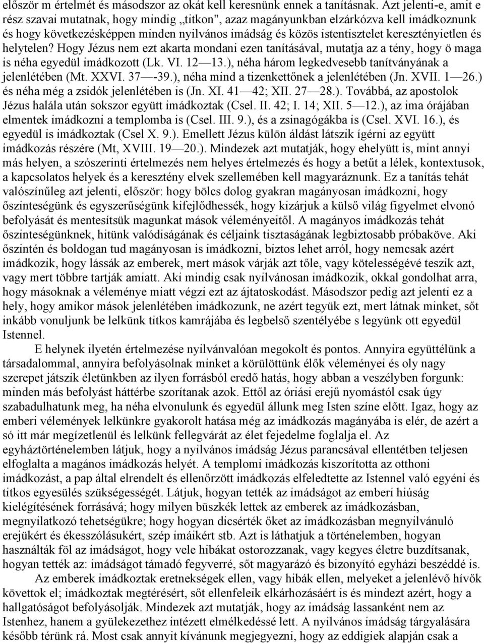 keresztényietlen és helytelen? Hogy Jézus nem ezt akarta mondani ezen tanításával, mutatja az a tény, hogy ö maga is néha egyedül imádkozott (Lk. VI. 12 13.