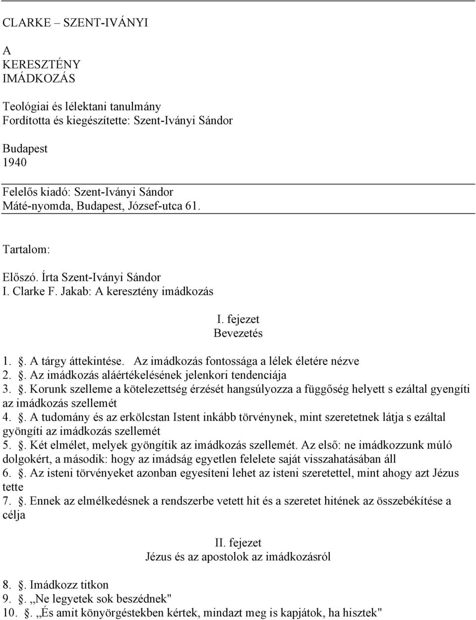 . Az imádkozás aláértékelésének jelenkori tendenciája 3.. Korunk szelleme a kötelezettség érzését hangsúlyozza a függőség helyett s ezáltal gyengíti az imádkozás szellemét 4.