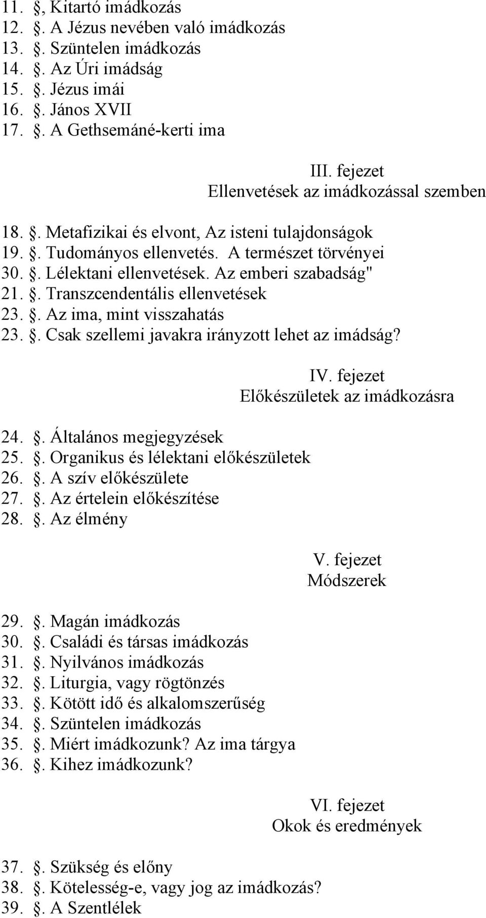 . Transzcendentális ellenvetések 23.. Az ima, mint visszahatás 23.. Csak szellemi javakra irányzott lehet az imádság? 24.. Általános megjegyzések 25.. Organikus és lélektani előkészületek 26.