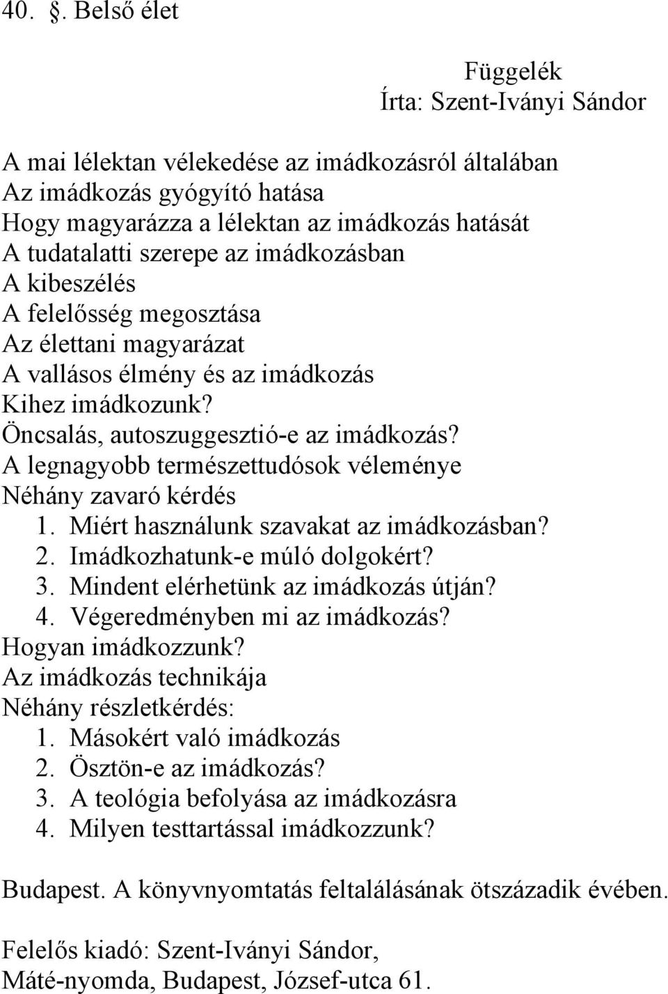 A legnagyobb természettudósok véleménye Néhány zavaró kérdés 1. Miért használunk szavakat az imádkozásban? 2. Imádkozhatunk-e múló dolgokért? 3. Mindent elérhetünk az imádkozás útján? 4.