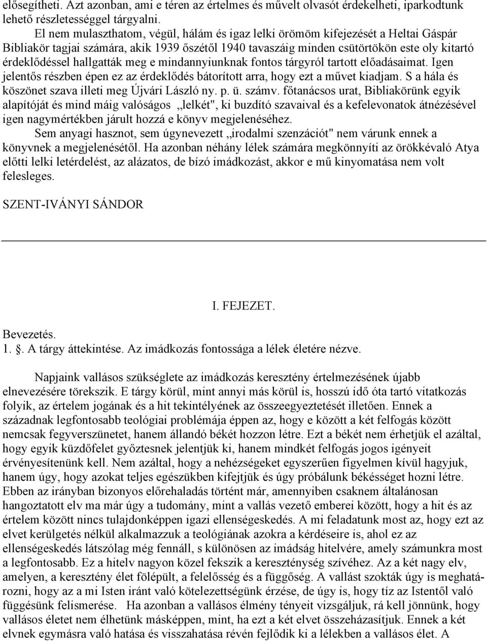 hallgatták meg e mindannyiunknak fontos tárgyról tartott előadásaimat. Igen jelentős részben épen ez az érdeklődés bátorított arra, hogy ezt a művet kiadjam.