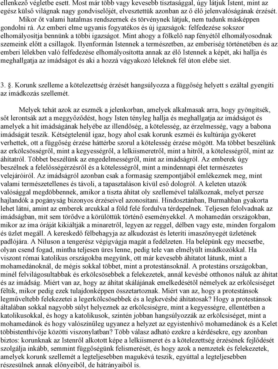 Az emberi elme ugyanis fogyatékos és új igazságok: felfedezése sokszor elhomályosítja bennünk a többi igazságot. Mint ahogy a fölkelő nap fényétől elhomályosodnak szemeink előtt a csillagok.