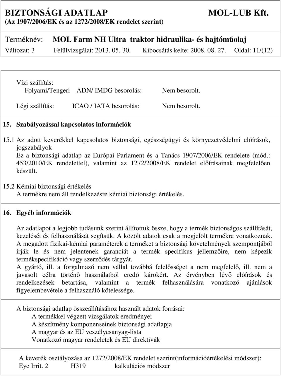 1 Az adott keverékkel kapcsolatos biztonsági, egészségügyi és környezetvédelmi előírások, jogszabályok Ez a biztonsági adatlap az Európai Parlament és a Tanács 1907/2006/EK rendelete (mód.