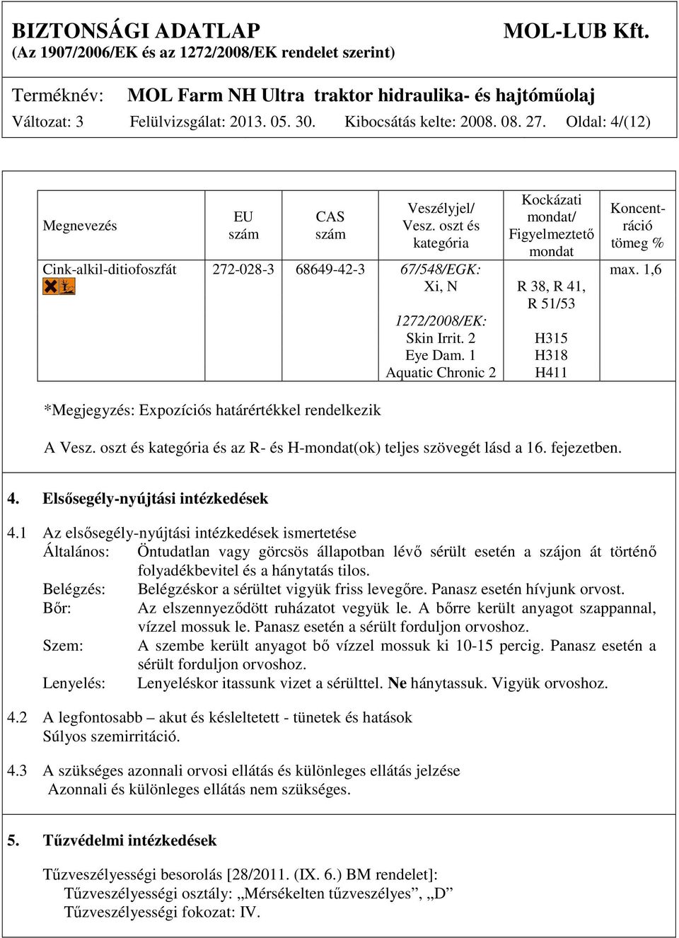 1,6 Xi, N R 38, R 41, R 51/53 1272/2008/EK: *Megjegyzés: Expozíciós határértékkel rendelkezik Skin Irrit. 2 Eye Dam. 1 Aquatic Chronic 2 H315 H318 H411 A Vesz.
