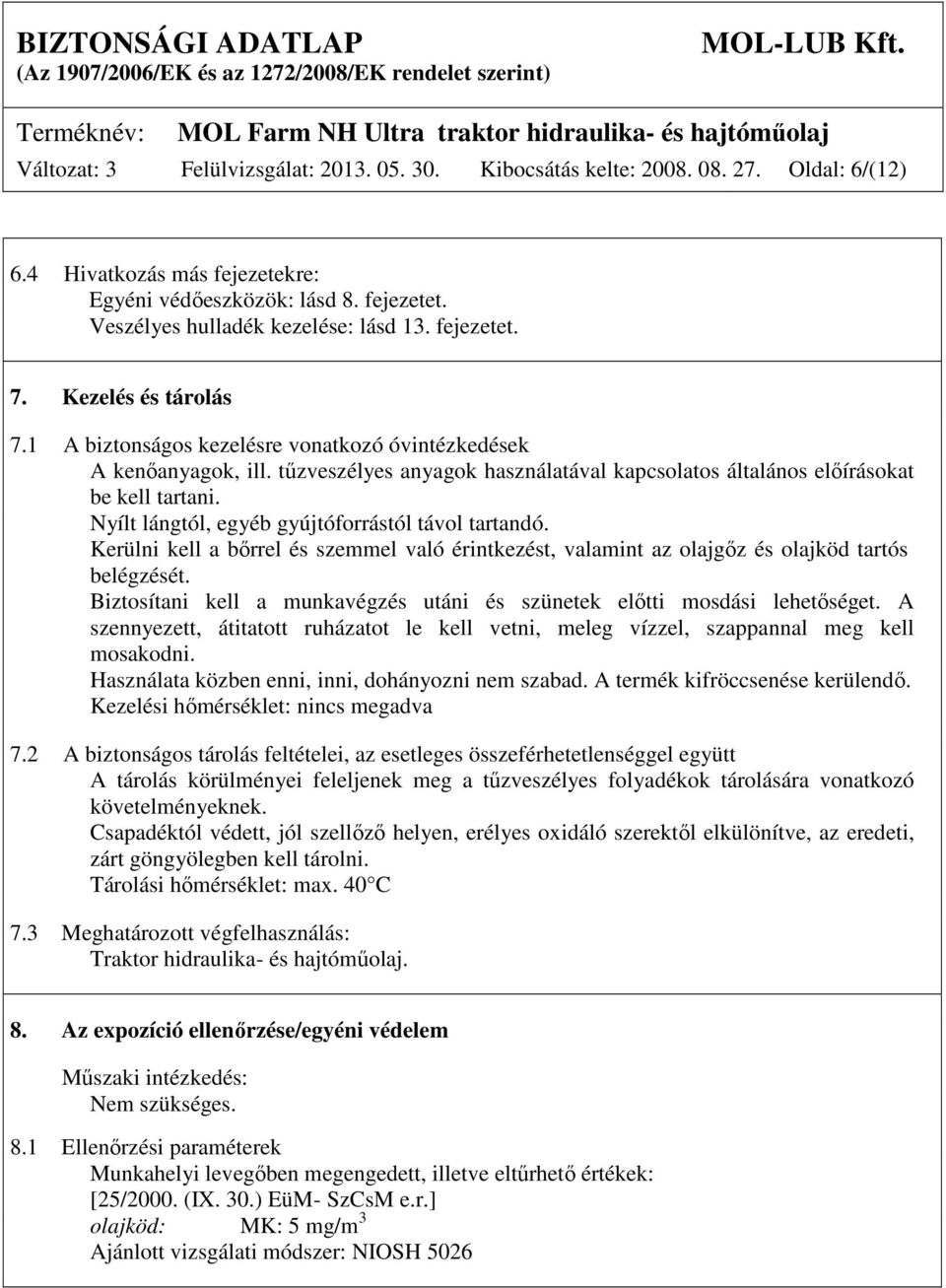 Nyílt lángtól, egyéb gyújtóforrástól távol tartandó. Kerülni kell a bőrrel és szemmel való érintkezést, valamint az olajgőz és olajköd tartós belégzését.