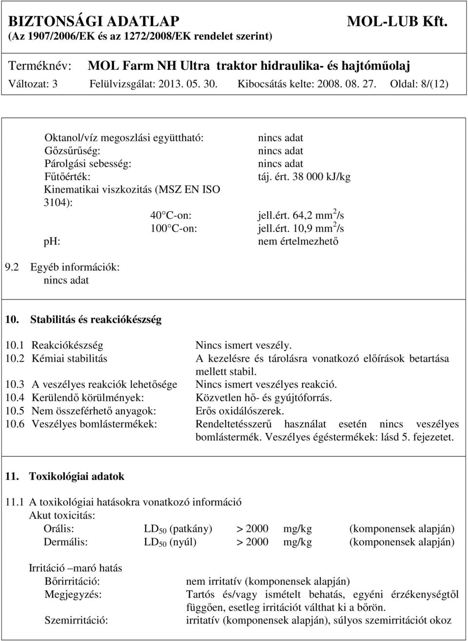 38 000 kj/kg Kinematikai viszkozitás (MSZ EN ISO 3104): 40 C-on: jell.ért. 64,2 mm 2 /s 100 C-on: jell.ért. 10,9 mm 2 /s ph: nem értelmezhető 9.2 Egyéb információk: nincs adat 10.