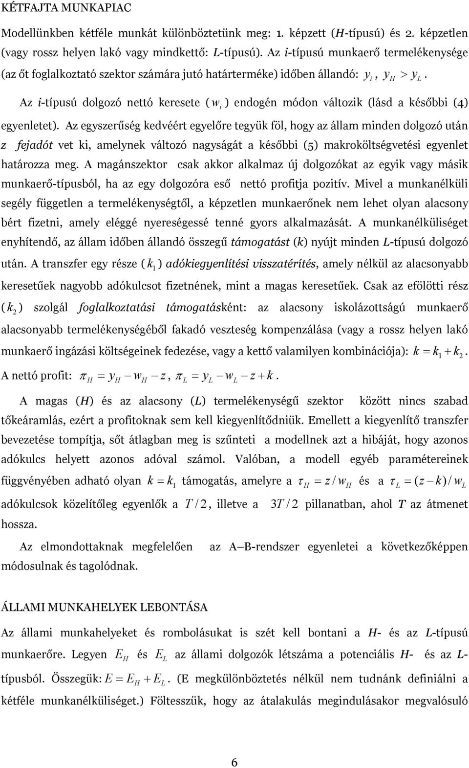 tegyük föl, hogy az állam mnden dolgozó után z fejadót vet k, amelynek változó nagyságát a később (5) makroköltségvetés egyenlet határozza meg A magánszektor csak akkor alkalmaz új dolgozókat az egyk