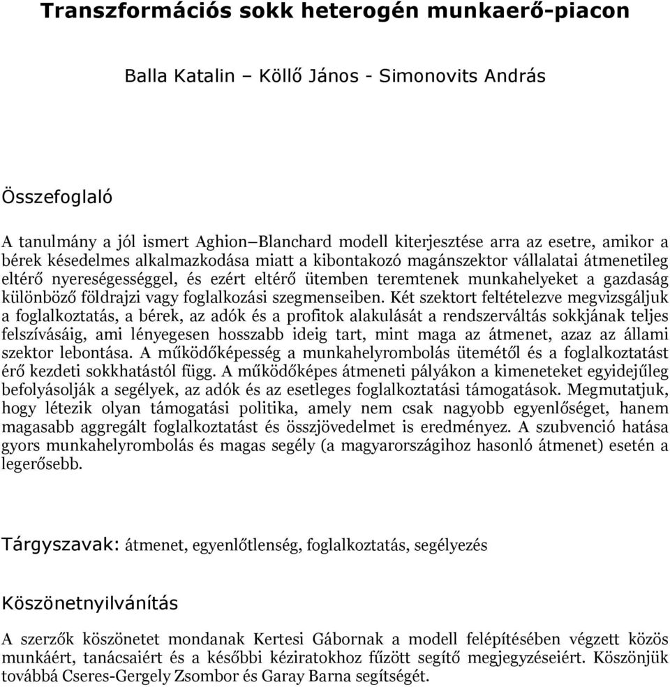 szegmenseben Két szektort feltételezve megvzsgáljuk a foglalkoztatás, a bérek, az adók és a proftok alakulását a rendszerváltás sokkjának teljes felszíváság, am lényegesen hosszabb deg tart, mnt maga