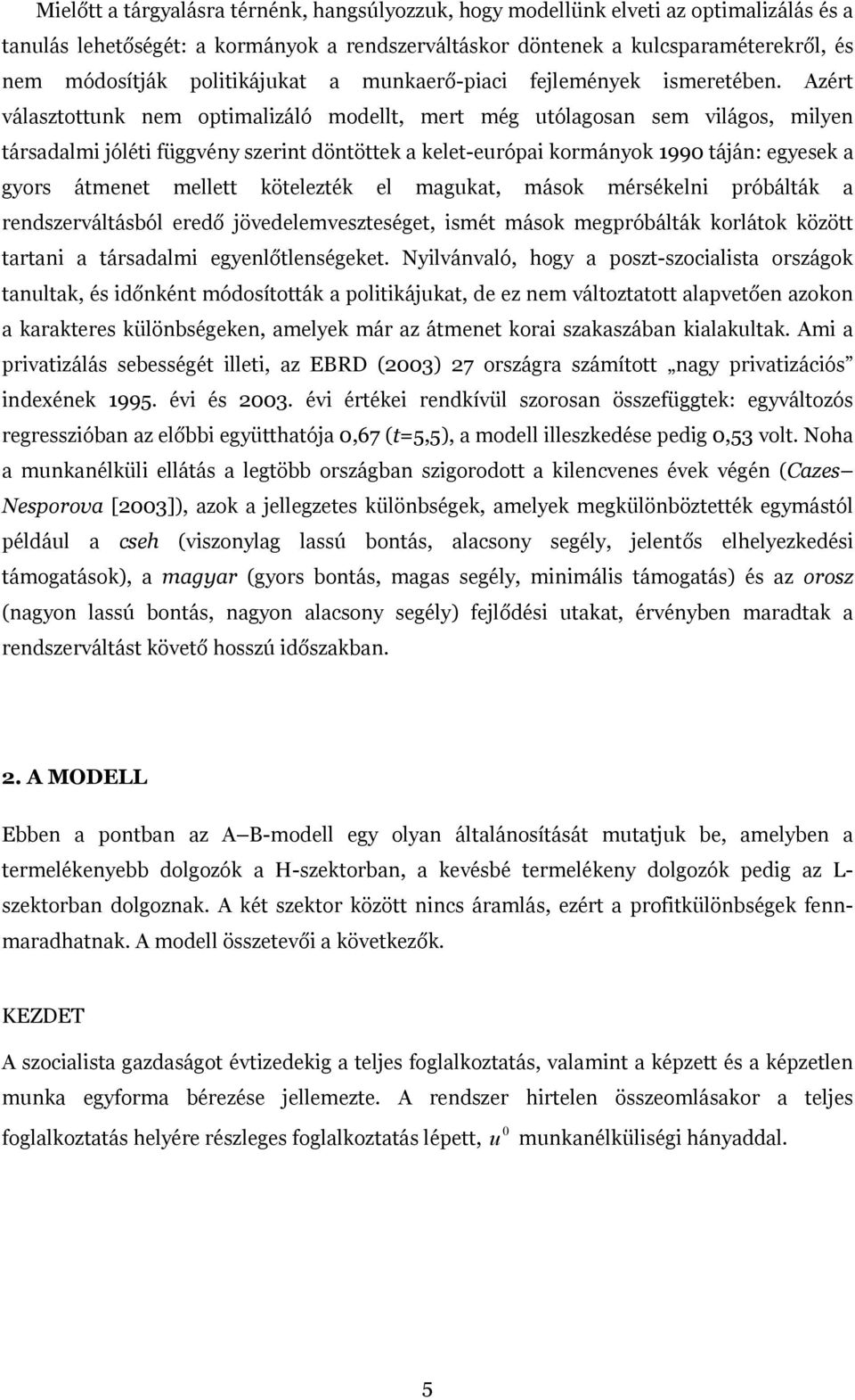 199 táján: egyesek a gyors átmenet mellett kötelezték el magukat, mások mérsékeln próbálták a rendszerváltásból eredő jövedelemveszteséget, smét mások megpróbálták korlátok között tartan a társadalm