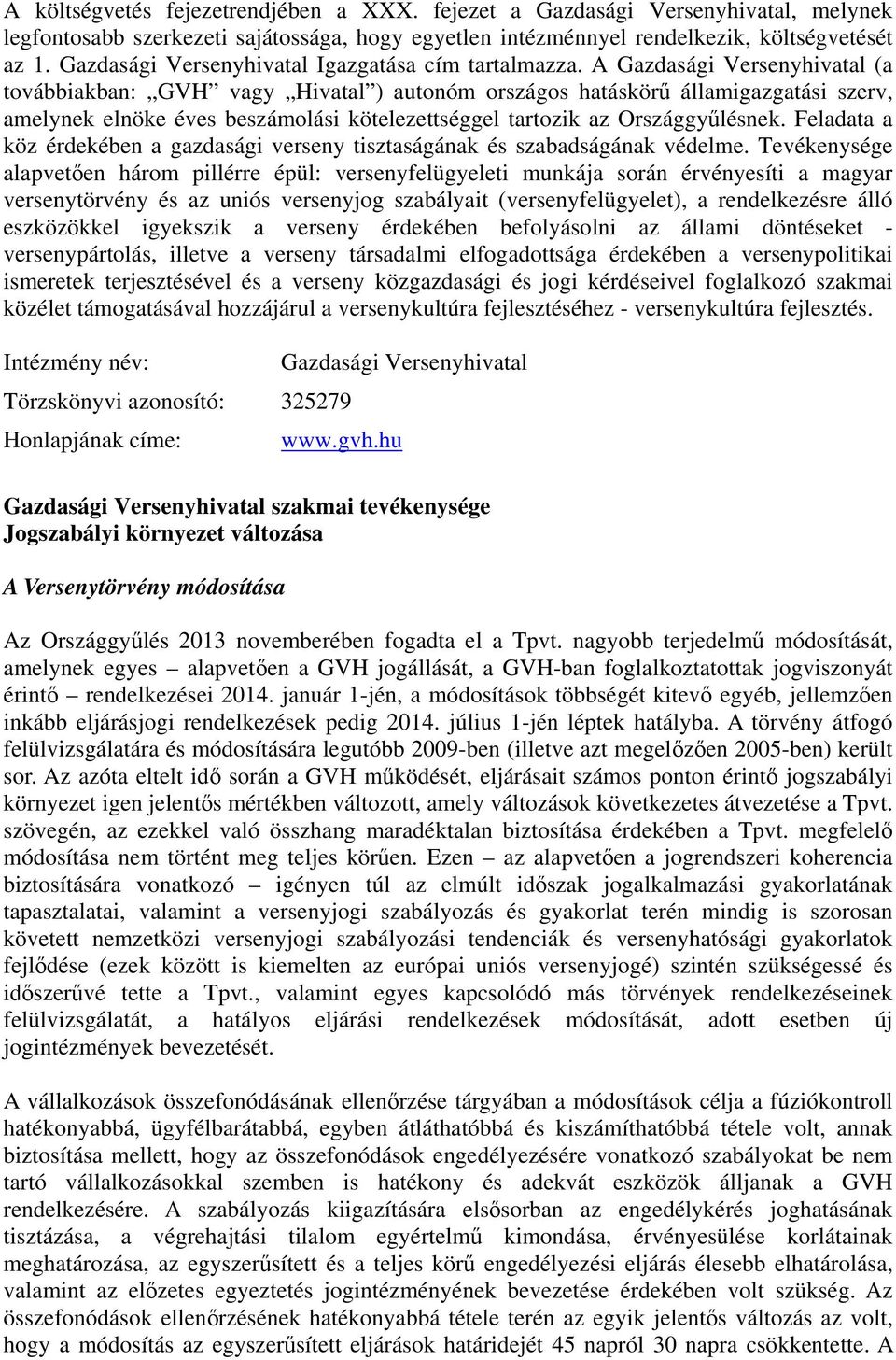 A Gazdasági Versenyhivatal (a továbbiakban: GVH vagy Hivatal ) autonóm országos hatáskörű államigazgatási szerv, amelynek elnöke éves beszámolási kötelezettséggel tartozik az Országgyűlésnek.